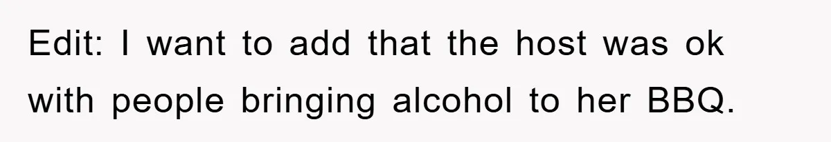 Edit: I want to add that the host was ok with people bringing alcohol to her BBQ.