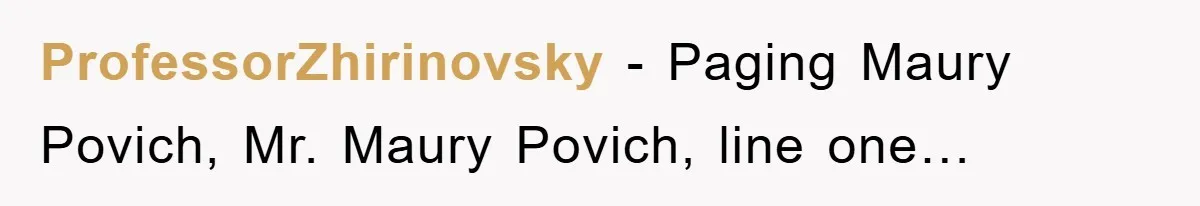 ProfessorZhirinovsky - Paging Maury Povich, Mr. Maury Povich, line one…