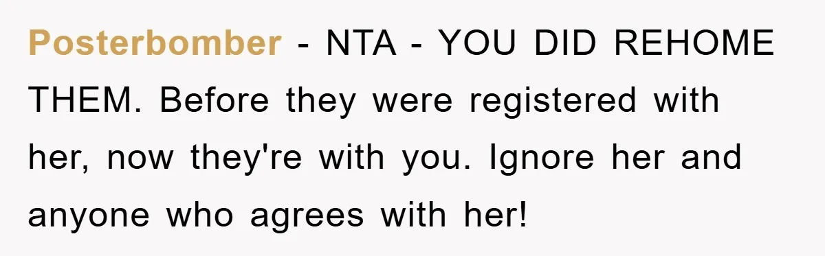 Posterbomber − NTA - YOU DID REHOME THEM. Before they were registered with her, now they're with you. Ignore her and anyone who agrees with her!