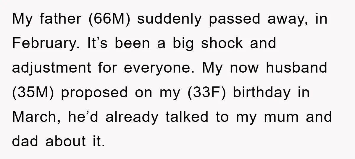 My father (66M) suddenly passed away, in February. It’s been a big shock and adjustment for everyone. My now husband (35M) proposed on my (33F) birthday in March, he’d already...