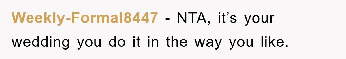 Weekly-Formal8447 - NTA, it’s your wedding you do it in the way you like.
