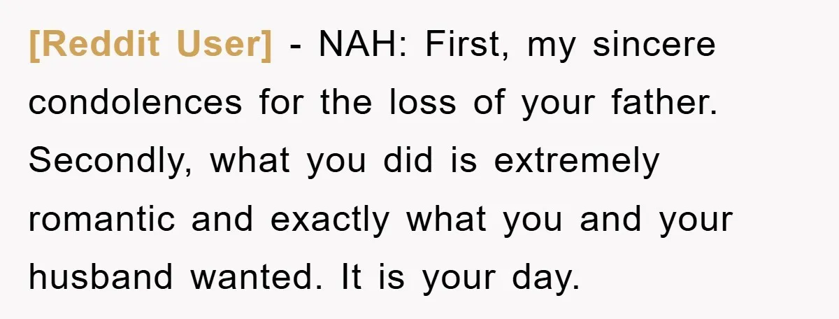 [Reddit User] - NAH: First, my sincere condolences for the loss of your father. Secondly, what you did is extremely romantic and exactly what you and your husband wanted. It...