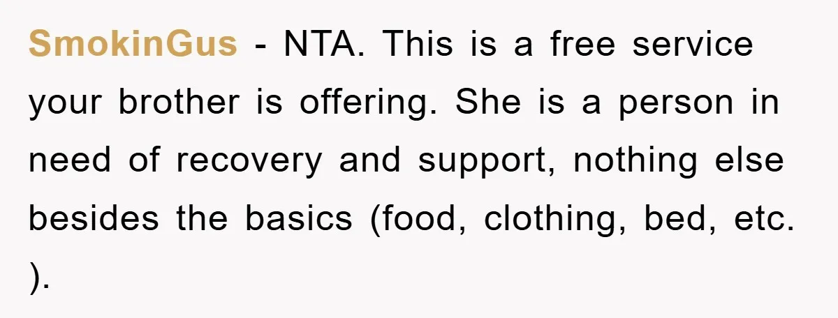 SmokinGus − NTA. This is a free service your brother is offering. She is a person in need of recovery and support, nothing else besides the basics (food, clothing, bed,...