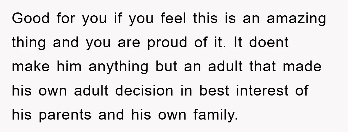 Good for you if you feel this is an amazing thing and you are proud of it. It doent make him anything but an adult that made his own adult...