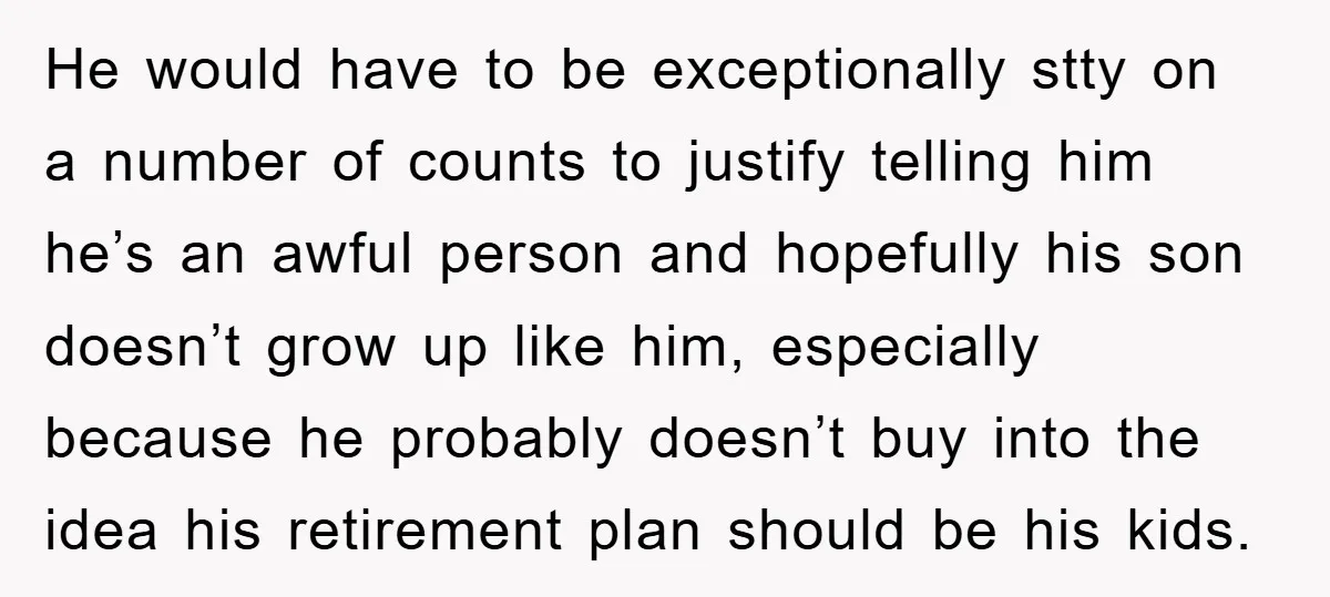 He would have to be exceptionally stty on a number of counts to justify telling him he’s an awful person and hopefully his son doesn’t grow up like him, especially...