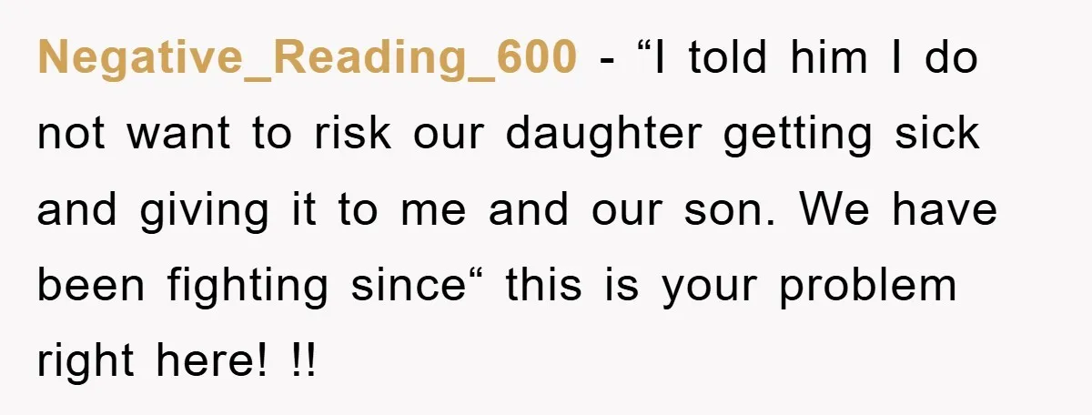 Negative_Reading_600 − “I told him I do not want to risk our daughter getting sick and giving it to me and our son. We have been fighting since“ this is...
