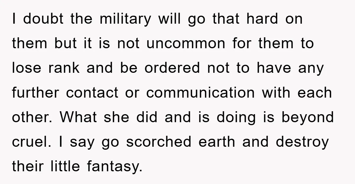 I doubt the military will go that hard on them but it is not uncommon for them to lose rank and be ordered not to have any further contact or...