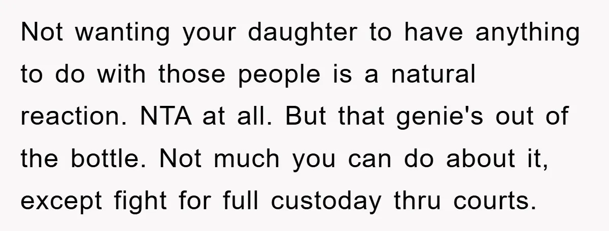 Not wanting your daughter to have anything to do with those people is a natural reaction. NTA at all. But that genie's out of the bottle. Not much you can...