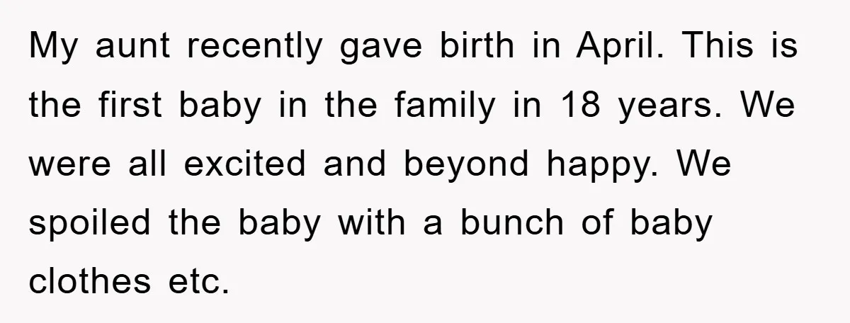 My aunt recently gave birth in April. This is the first baby in the family in 18 years. We were all excited and beyond happy. We spoiled the baby with...