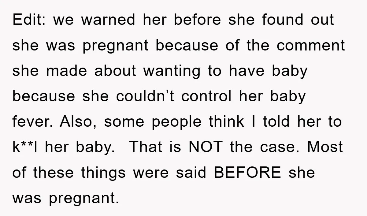 Edit: we warned her before she found out she was pregnant because of the comment she made about wanting to have baby because she couldn’t control her baby fever. Also,...