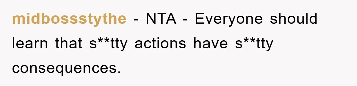midbossstythe − NTA - Everyone should learn that s**tty actions have s**tty consequences.