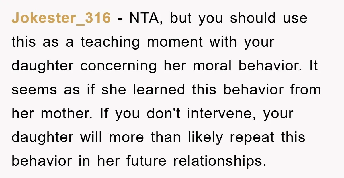Jokester_316 − NTA, but you should use this as a teaching moment with your daughter concerning her moral behavior. It seems as if she learned this behavior from her mother....
