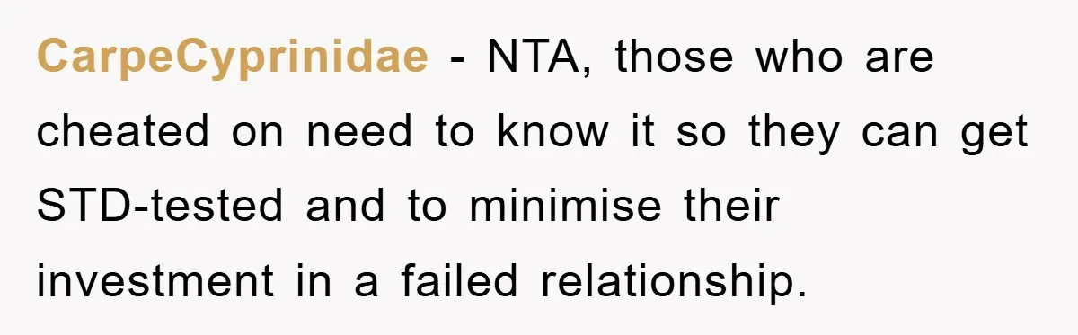 CarpeCyprinidae − NTA, those who are cheated on need to know it so they can get STD-tested and to minimise their investment in a failed relationship.