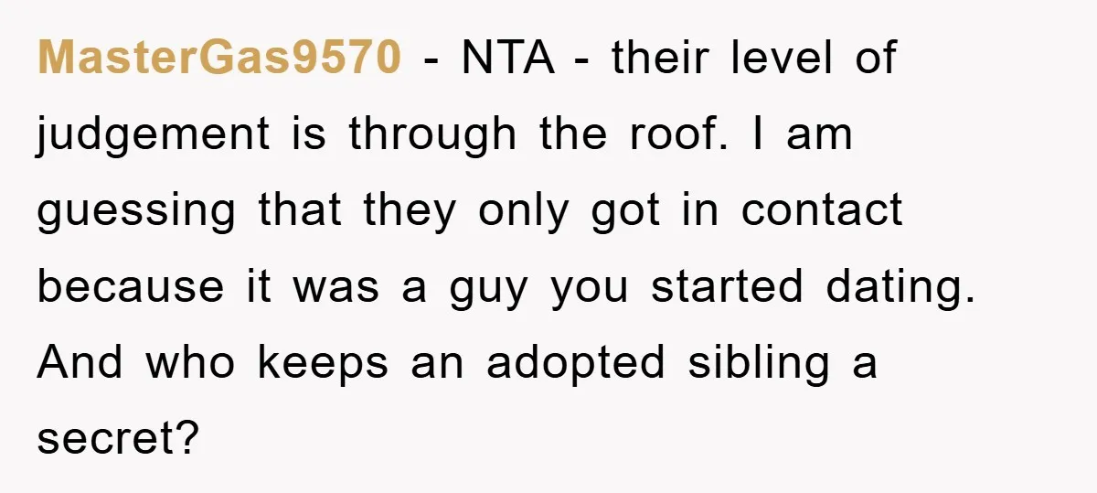 MasterGas9570 − NTA - their level of judgement is through the roof. I am guessing that they only got in contact because it was a guy you started dating. And...