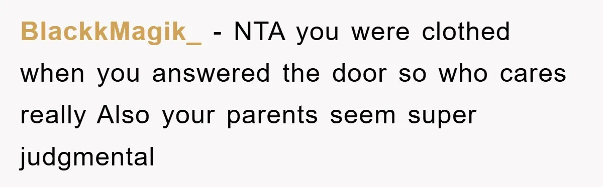BlackkMagik_ − NTA you were clothed when you answered the door so who cares really Also your parents seem super judgmental