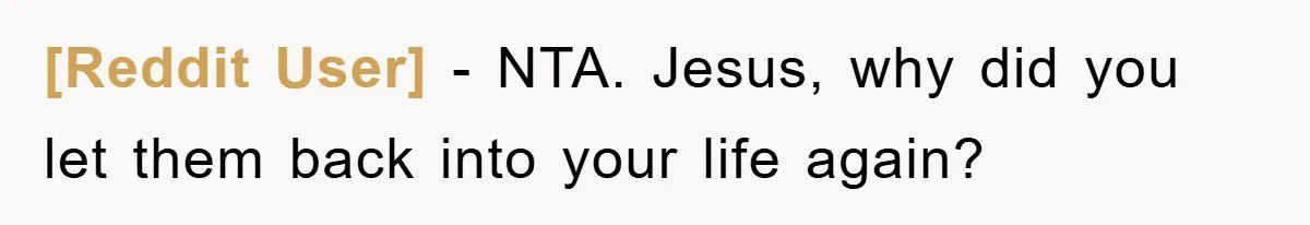 [Reddit User] − NTA. Jesus, why did you let them back into your life again?