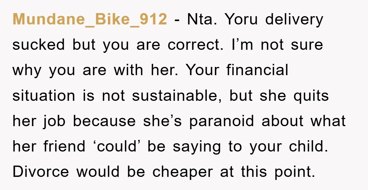Mundane_Bike_912 - Nta. Yoru delivery sucked but you are correct. I’m not sure why you are with her. Your financial situation is not sustainable, but she quits her job because...