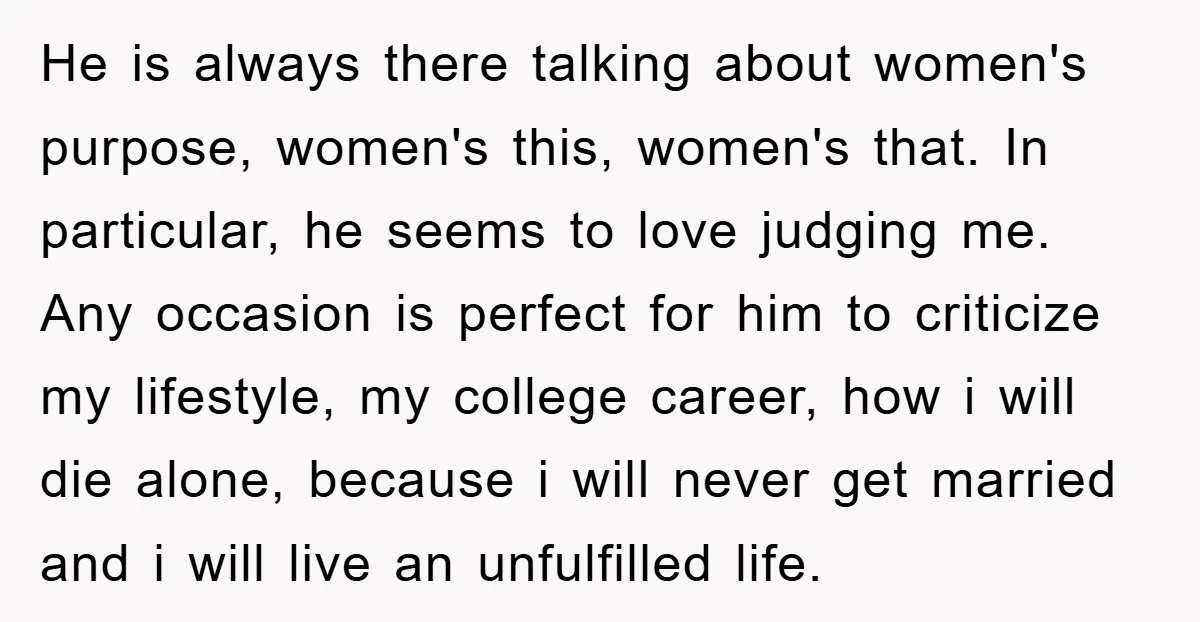He is always there talking about women's purpose, women's this, women's that. In particular, he seems to love judging me. Any occasion is perfect for him to criticize my lifestyle,...