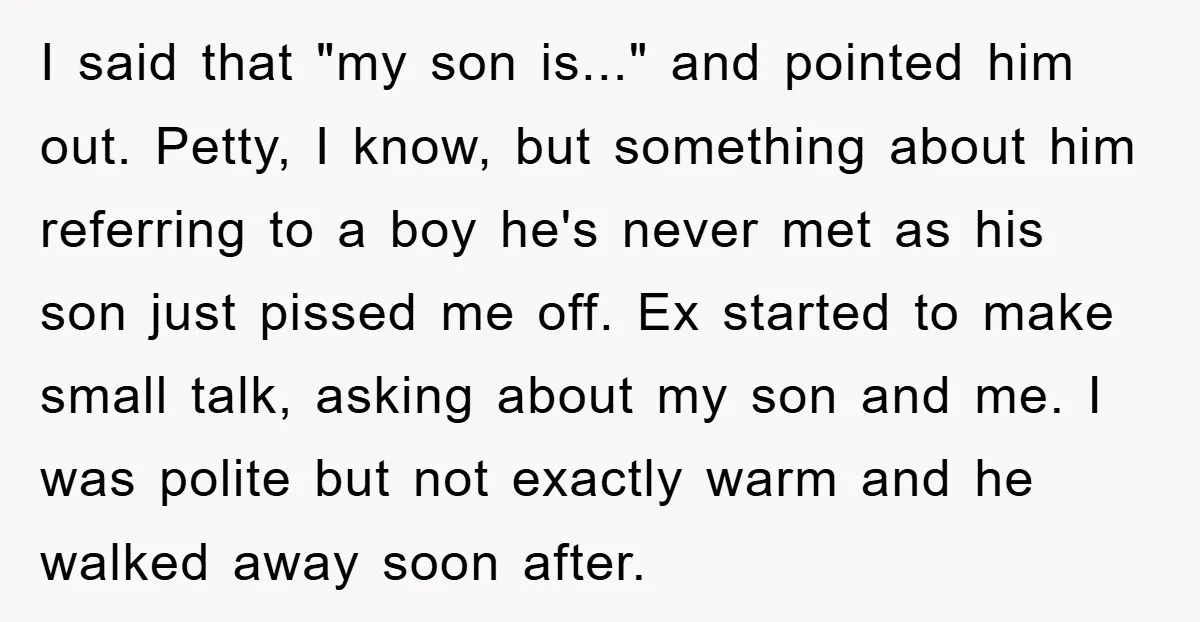I said that "my son is..." and pointed him out. Petty, I know, but something about him referring to a boy he's never met as his son just pissed me...