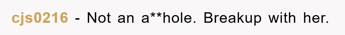 cjs0216 − Not an a**hole. Breakup with her.