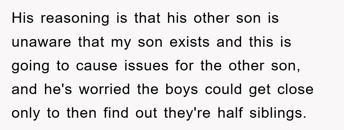 His reasoning is that his other son is unaware that my son exists and this is going to cause issues for the other son, and he's worried the boys could...