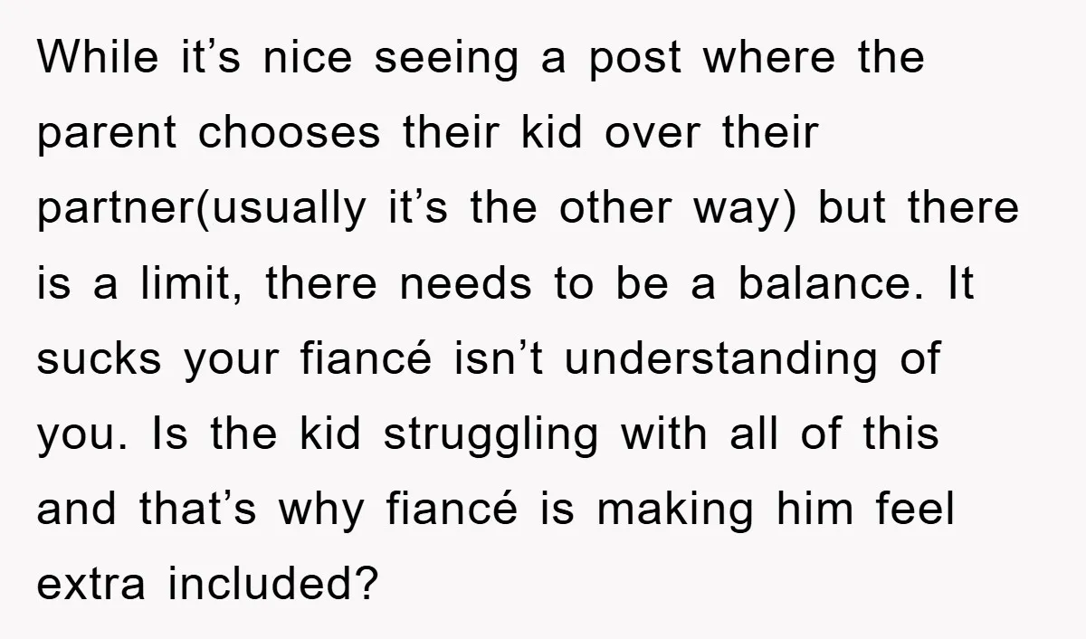 While it’s nice seeing a post where the parent chooses their kid over their partner(usually it’s the other way) but there is a limit, there needs to be a balance....