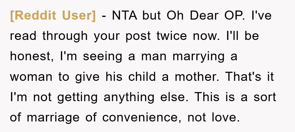 [Reddit User] − NTA but Oh Dear OP. I've read through your post twice now. I'll be honest, I'm seeing a man marrying a woman to give his child a...