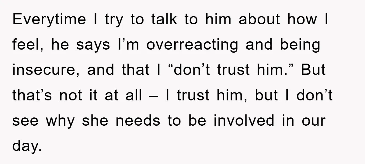 Everytime I try to talk to him about how I feel, he says I’m overreacting and being insecure, and that I “don’t trust him.” But that’s not it at all...