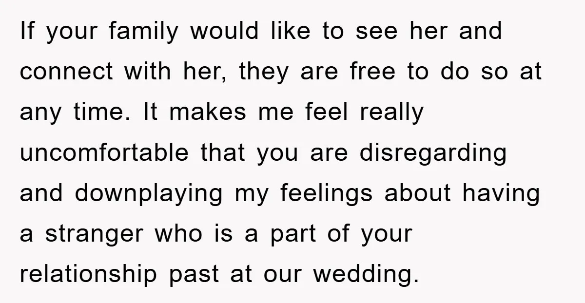 If your family would like to see her and connect with her, they are free to do so at any time. It makes me feel really uncomfortable that you are...