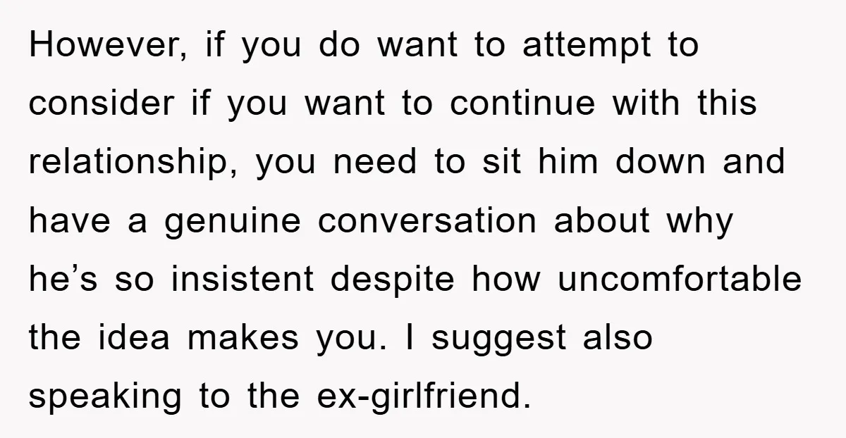However, if you do want to attempt to consider if you want to continue with this relationship, you need to sit him down and have a genuine conversation about why...