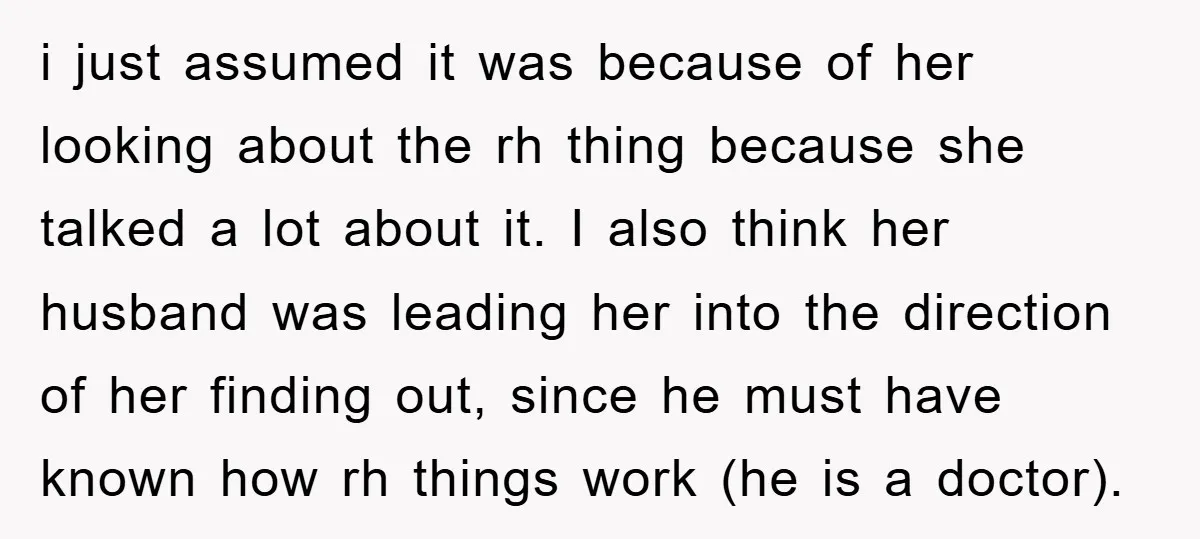 i just assumed it was because of her looking about the rh thing because she talked a lot about it. I also think her husband was leading her into the...