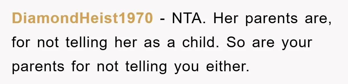 DiamondHeist1970 − NTA. Her parents are, for not telling her as a child. So are your parents for not telling you either.