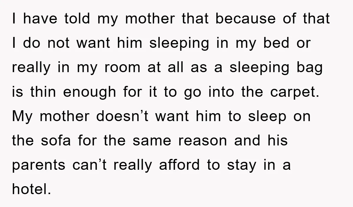 I have told my mother that because of that I do not want him sleeping in my bed or really in my room at all as a sleeping bag is...