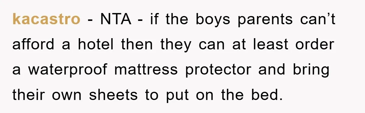 kacastro - NTA - if the boys parents can’t afford a hotel then they can at least order a waterproof mattress protector and bring their own sheets to put on...