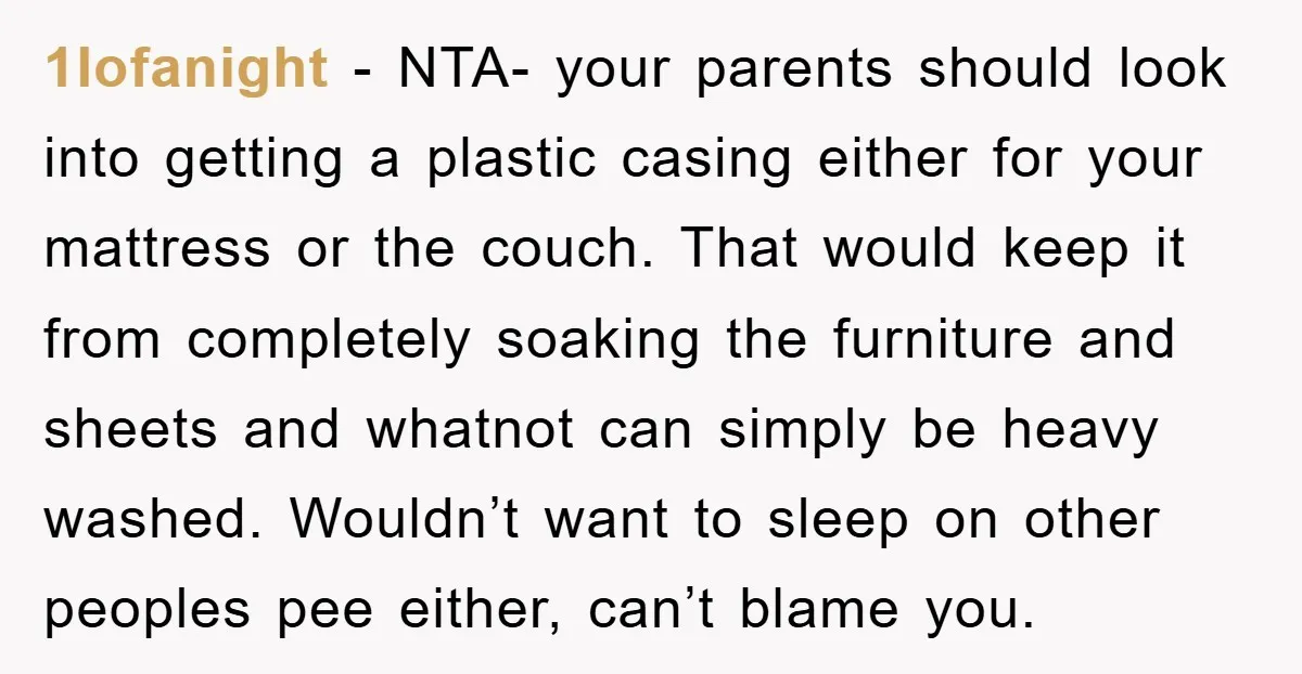 1lofanight - NTA- your parents should look into getting a plastic casing either for your mattress or the couch. That would keep it from completely soaking the furniture and sheets...
