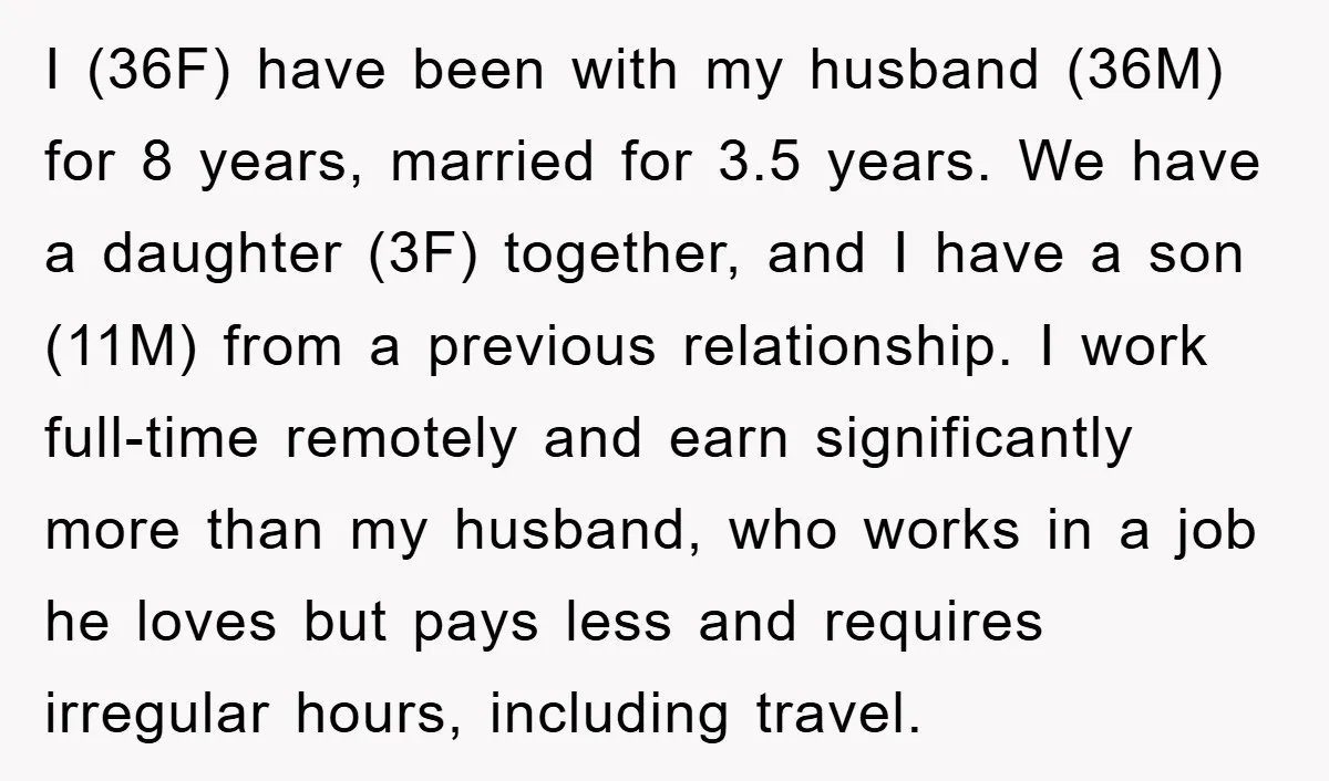 I (36F) have been with my husband (36M) for 8 years, married for 3.5 years. We have a daughter (3F) together, and I have a son (11M) from a previous...