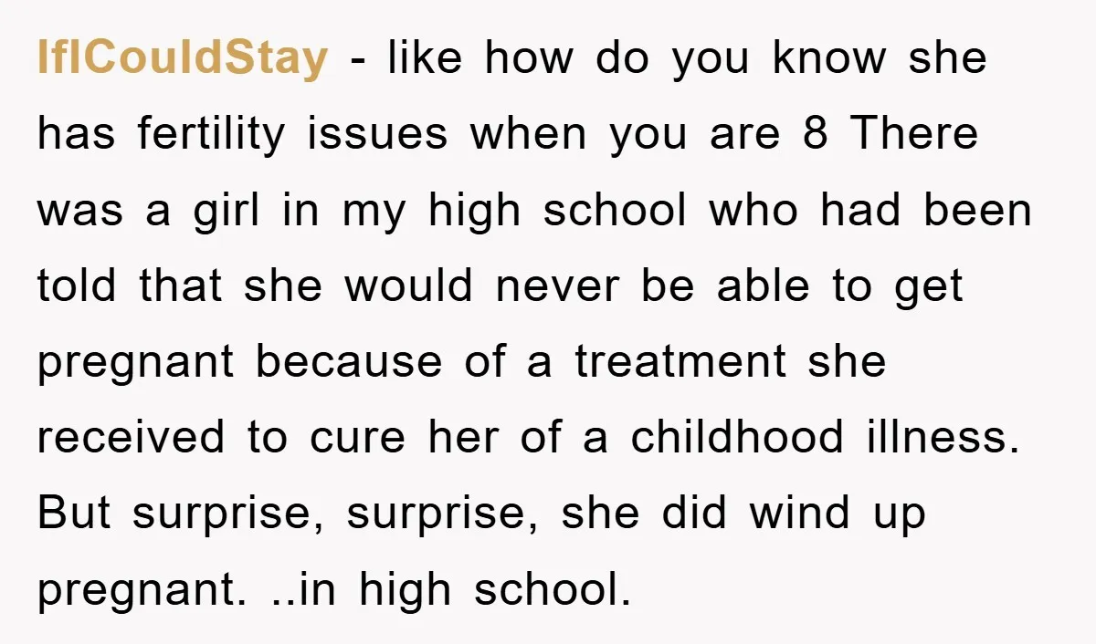 IfICouldStay − like how do you know she has fertility issues when you are 8 There was a girl in my high school who had been told that she would...