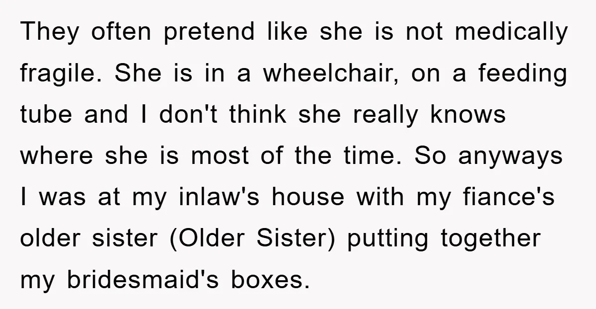 They often pretend like she is not medically fragile. She is in a wheelchair, on a feeding tube and I don't think she really knows where she is most of...