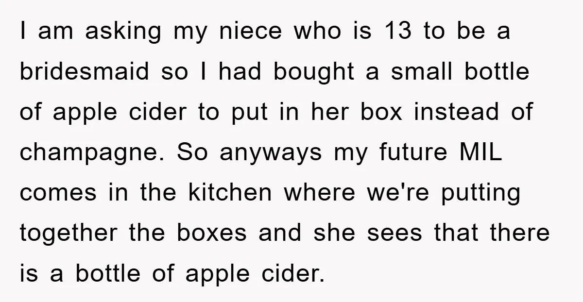 I am asking my niece who is 13 to be a bridesmaid so I had bought a small bottle of apple cider to put in her box instead of champagne....