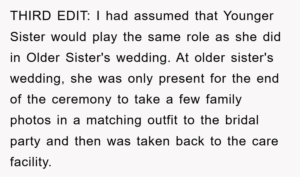 THIRD EDIT: I had assumed that Younger Sister would play the same role as she did in Older Sister's wedding. At older sister's wedding, she was only present for the...