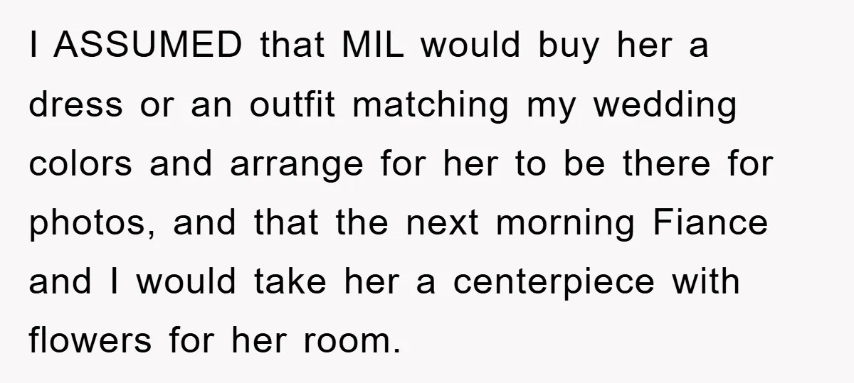 I ASSUMED that MIL would buy her a dress or an outfit matching my wedding colors and arrange for her to be there for photos, and that the next morning...