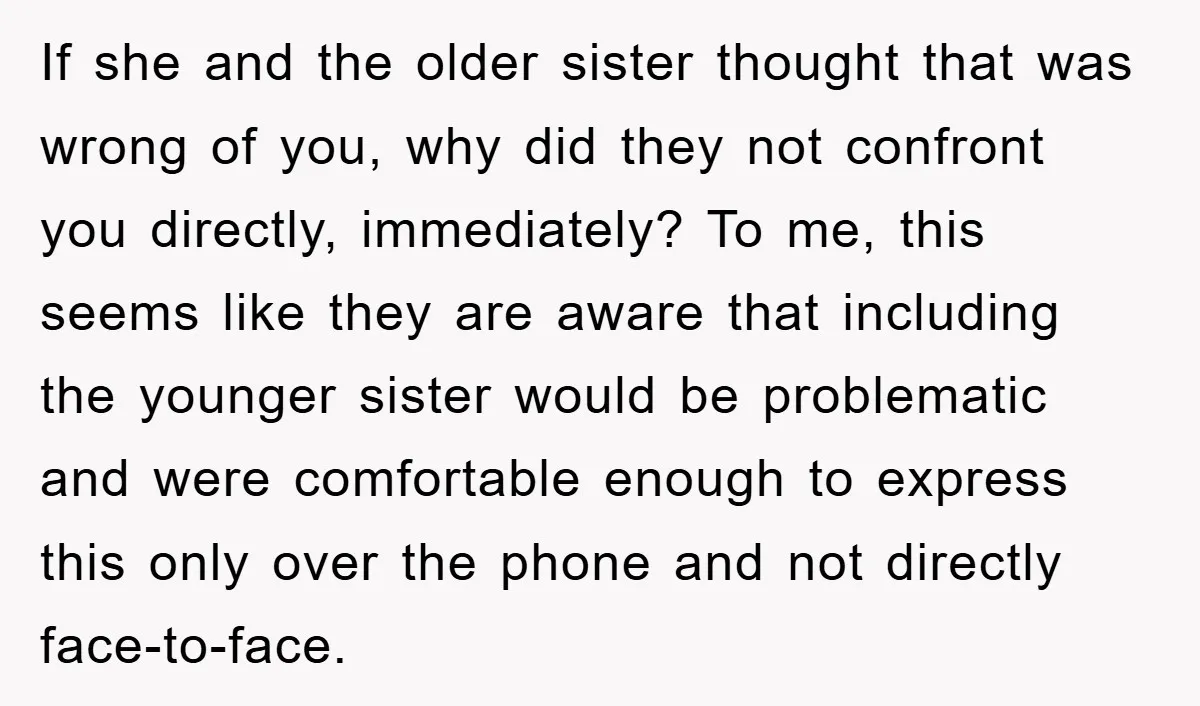 If she and the older sister thought that was wrong of you, why did they not confront you directly, immediately? To me, this seems like they are aware that including...