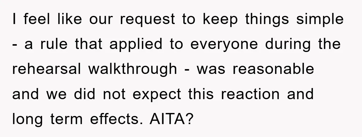 I feel like our request to keep things simple - a rule that applied to everyone during the rehearsal walkthrough - was reasonable and we did not expect this reaction...