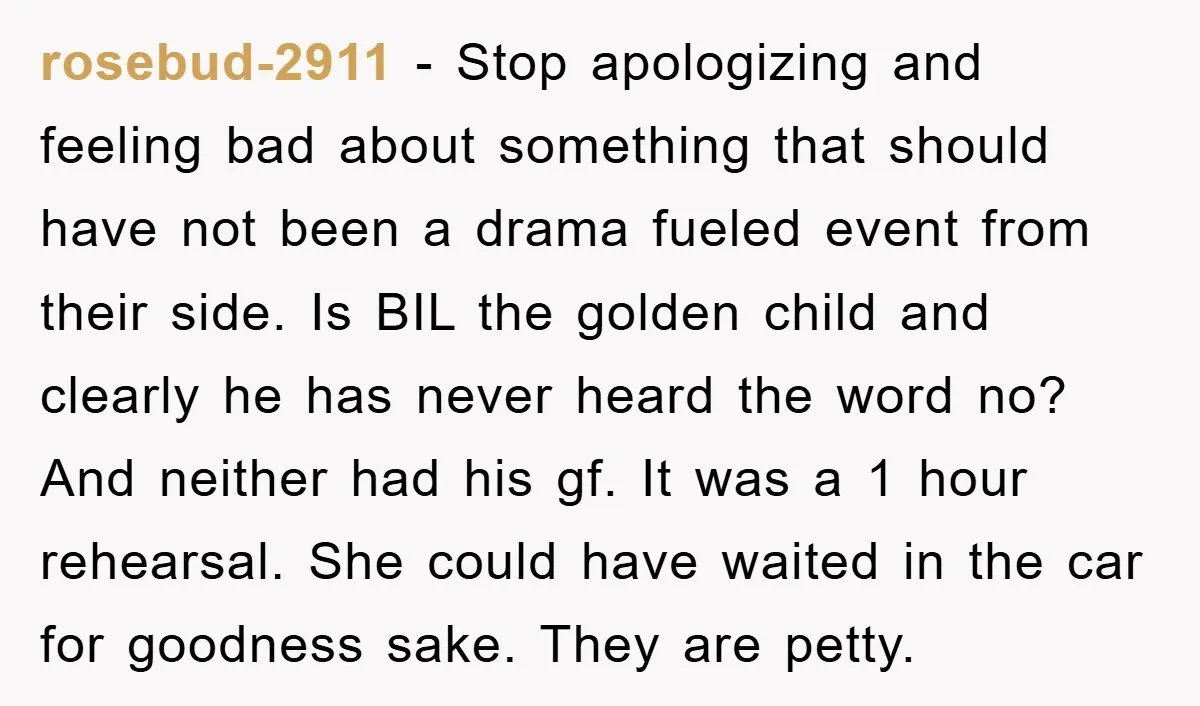 rosebud-2911 − Stop apologizing and feeling bad about something that should have not been a drama fueled event from their side. Is BIL the golden child and clearly he has...