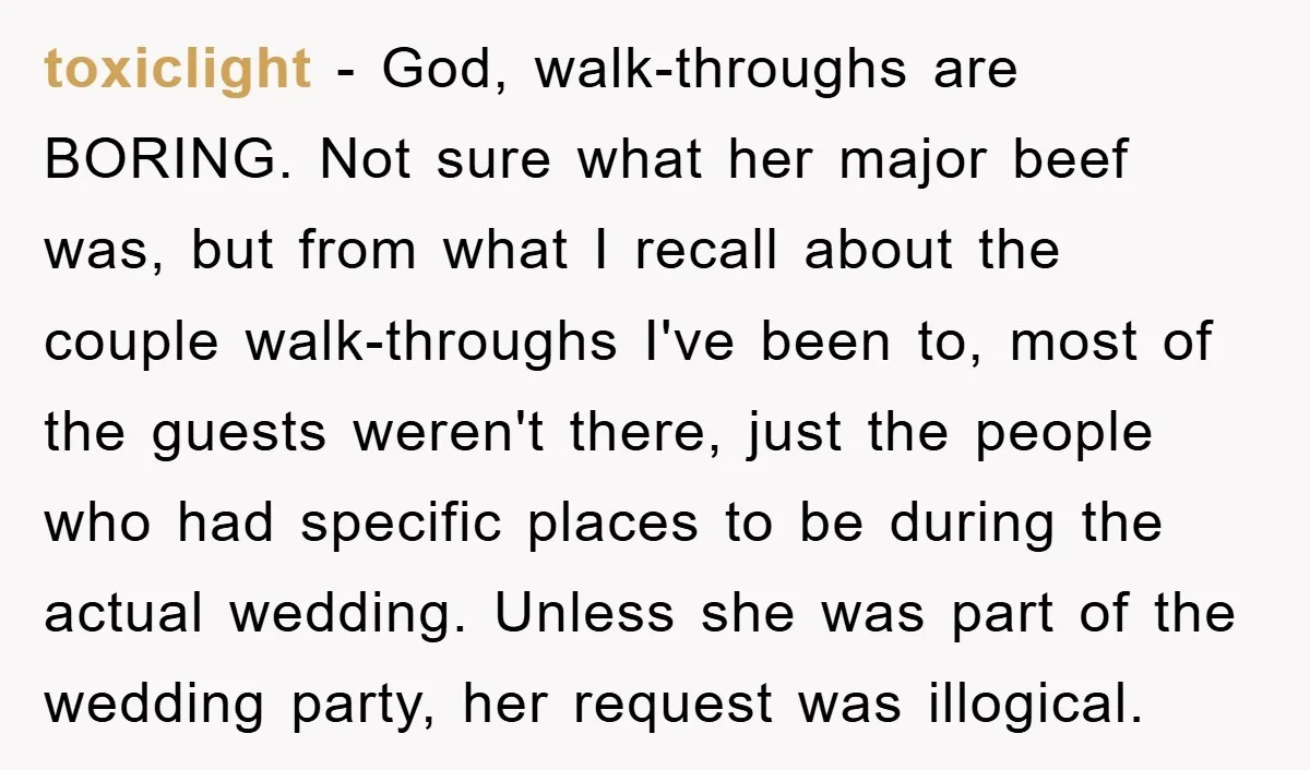toxiclight − God, walk-throughs are BORING. Not sure what her major beef was, but from what I recall about the couple walk-throughs I've been to, most of the guests weren't...