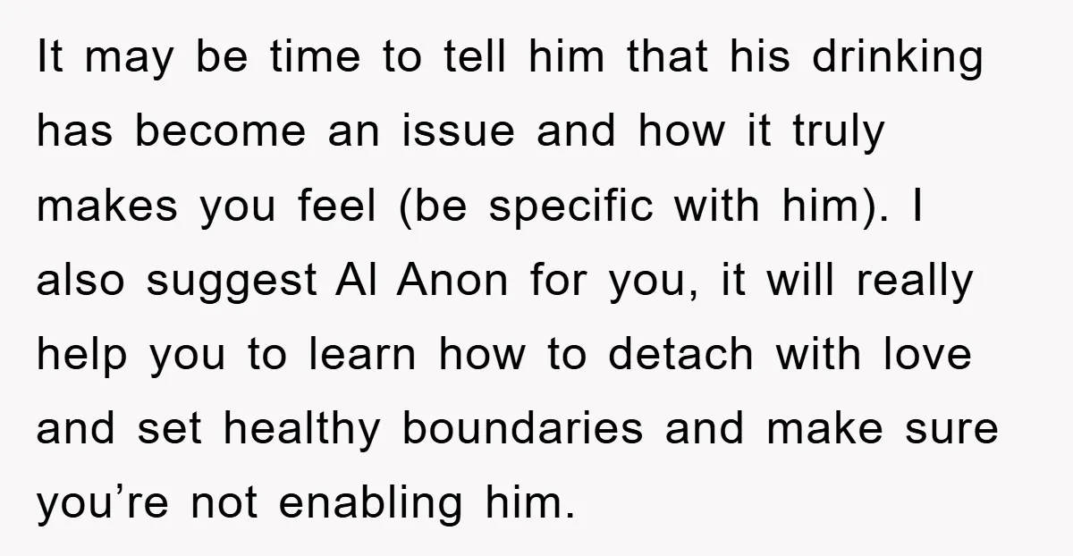 It may be time to tell him that his drinking has become an issue and how it truly makes you feel (be specific with him). I also suggest Al Anon...