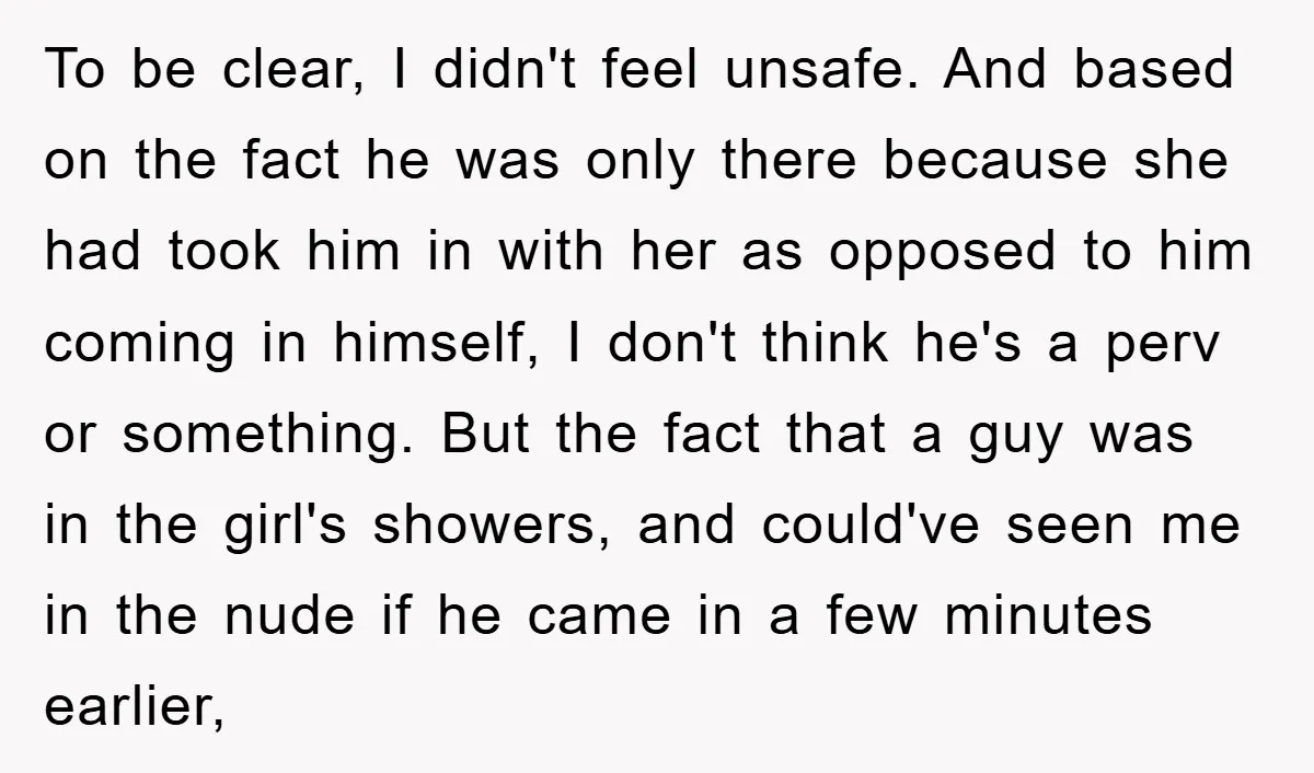 To be clear, I didn't feel unsafe. And based on the fact he was only there because she had took him in with her as opposed to him coming in...
