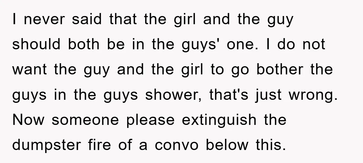 I never said that the girl and the guy should both be in the guys' one. I do not want the guy and the girl to go bother the guys...