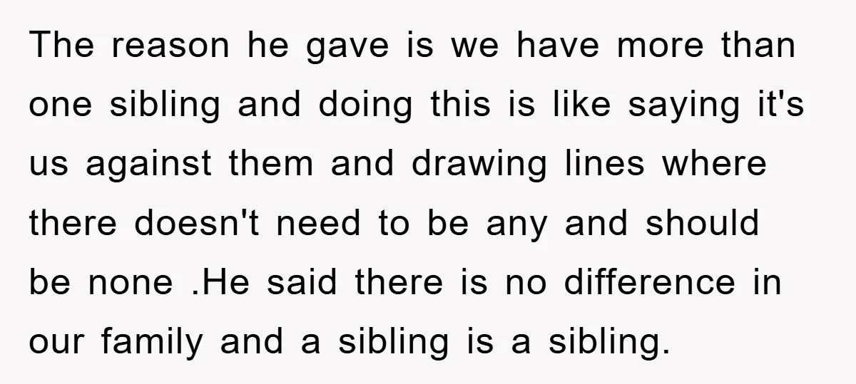The reason he gave is we have more than one sibling and doing this is like saying it's us against them and drawing lines where there doesn't need to be...