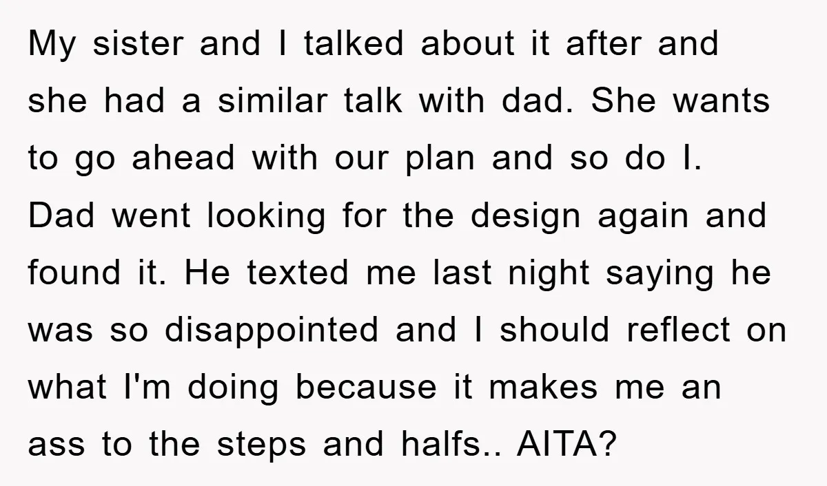 My sister and I talked about it after and she had a similar talk with dad. She wants to go ahead with our plan and so do I. Dad went...